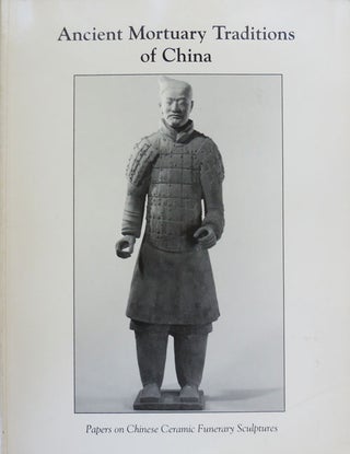 Item #33051 Ancient Mortuary Traditions of China; Papers on Chinese Ceramic Funerary Sculptures....