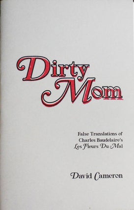 Item #33179 Dirty Mom (Inscribed); False Translations of Charles Baudelaire's Les Fleurs Du Mal....