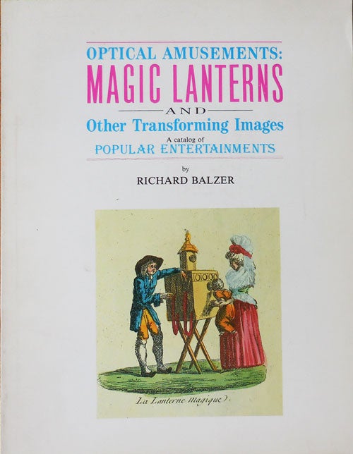 Item #33277 Optical Amusements: Magic Lanterns and Other Transforming Images (Inscribed). Richard Balzer.