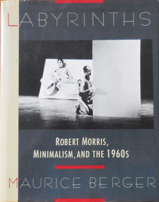 Item #33310 Labyrinths: Robert Morris, Minimalism, and the 1960's (Inscribed by Maurice Berger)....