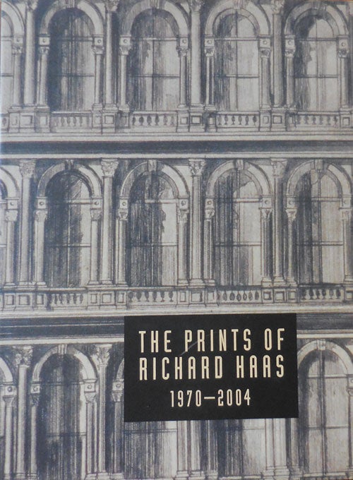 Item #33311 The Prints of Richard Haas, A Catalogue Raisonne 1970 - 2004. Richard Art - Haas.