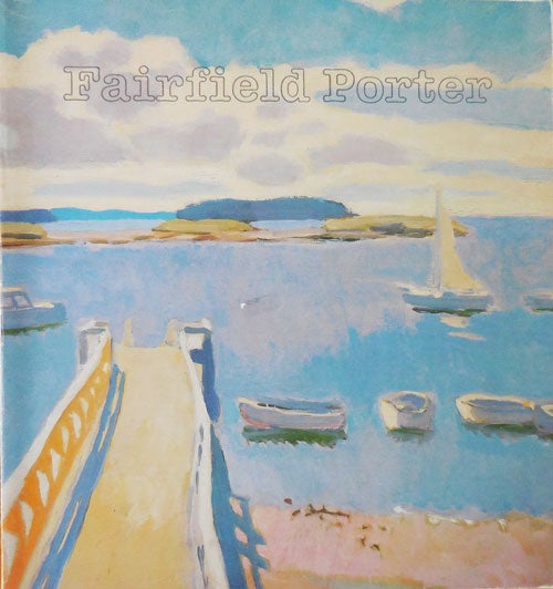 Item #33341 Fairfield Porter (1907 - 1975) Realist Painter in an Age of Abstraction. John Art - Ashbery, Essays Kenworth Moffett, Fairfield Porter.