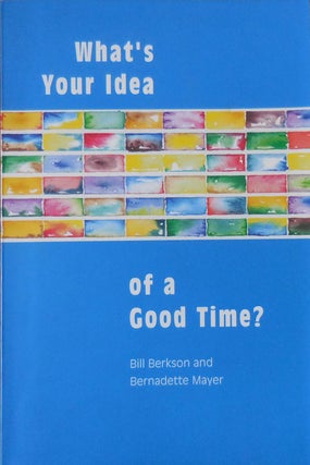 Item #33391 What's Your Idea Of A Good Time? (Inscribed Copy). Bill Berkson, Bernadette Mayer