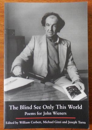 Item #33578 The Blind See Only This World; Poems For John Wieners. William Corbett, Michael,...