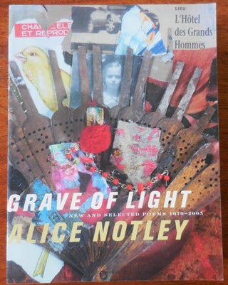 Item #33705 Grave of Light: New and Selected Poems 1970 - 2005. Alice Notley