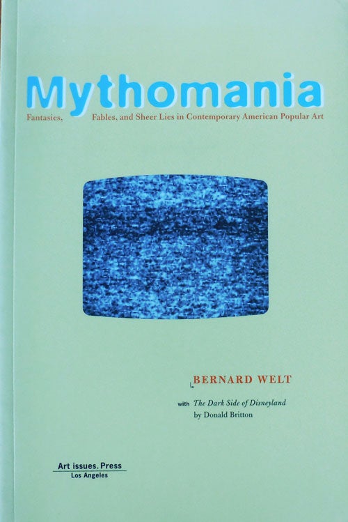 Item #33796 Mythomania (Inscribed); Fantasies, Fables and Sheer Lies in Contemporary American Popular Art. Bernard Essays - Welt, Donald Britton.