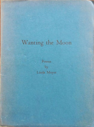 Item #33812 Wanting The Moon (Signed by both Poet and Artist). Linda Moyer, Julia Cagwin