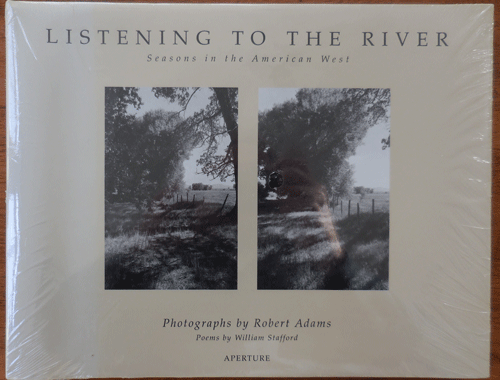 Item #33890 Listening To The River - Seasons in the American West. Robert with Photography - Adams, William Stafford.