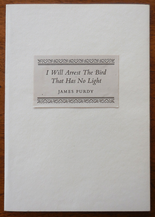 Item #33998 I Will Arrest The Bird That Has No Light (Signed Limited Edition additionally Inscribed by Herb Yellin). James Purdy, Irving Block.
