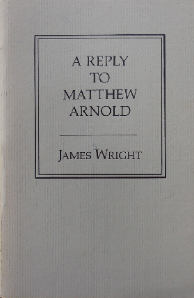Item #34027 A Reply To Matthew Arnold. James Wright