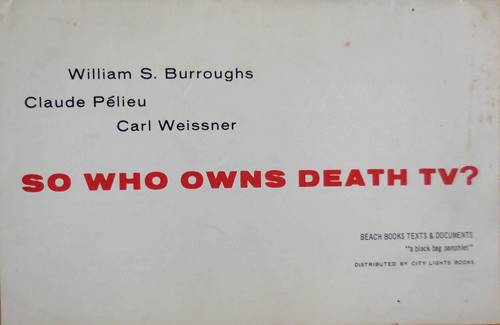 Item #34297 So Who Owns Death TV? William / Pelieu Beats - Burroughs, Carl, Claude / Weissner.