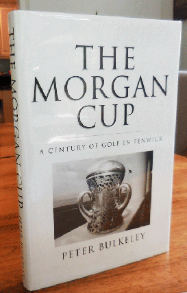 Item #35071 The Morgan Cup A Century of Golf In Fenwick. Peter Golf - Bulkeley