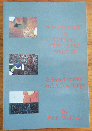Item #35261 The Opposite of Letting the Mind Wander; Selected Poems and a Few Songs. Keith Waldrop
