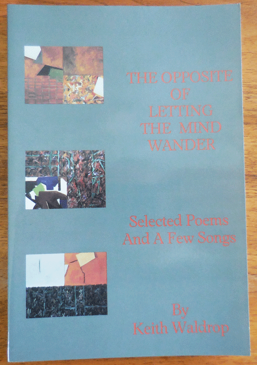 Item #35261 The Opposite of Letting the Mind Wander; Selected Poems and a Few Songs. Keith Waldrop.