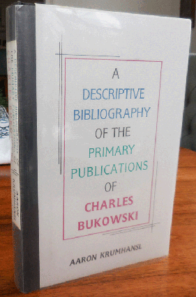 Item #35544 A Descriptive Bibliography of the Primary Publications of Charles Bukowski. Aaron...