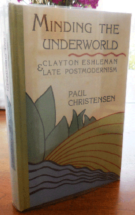 Item #35831 Minding The Underworld; Clayton Eshleman & Late Postmodernism. Paul Christensen